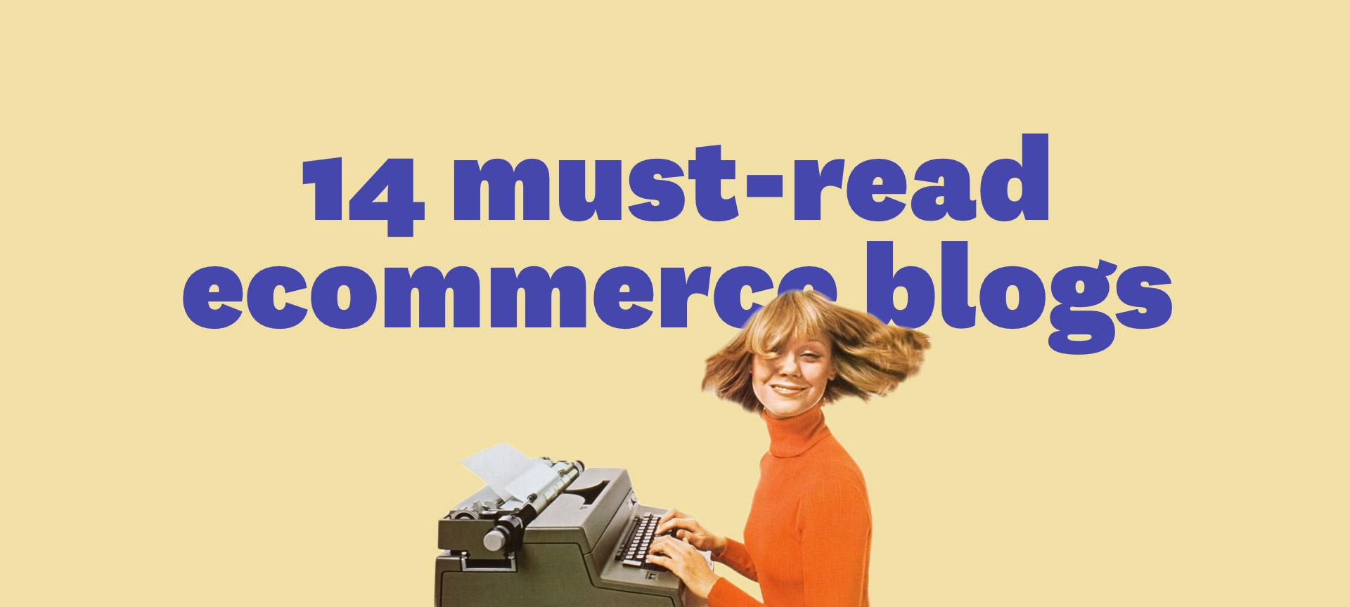 The Top 15 eCommerce Blogs You Need to Read in 2017